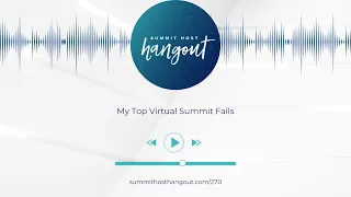 270: My Top Virtual Summit Fails