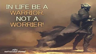 IN LIFE BE A WARRIOR, NOT A WORRIER.