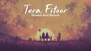 Tera Fitoor [Slowed and Reverb] || Ishq Jo Zara Sa Tha Lofi || Best Of Arjit Singh