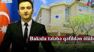 4-cü kurs tələbəsi qəfil öldü - FOTO