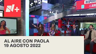 Al Aire con Paola I Programa Completo 19 Agosto 2022