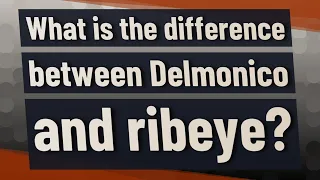 What is the difference between Delmonico and ribeye?