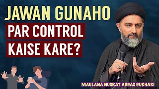 Jawan Gunaho Par Control Kaise Kare? - Molana Nusrat Abbas Bukhari