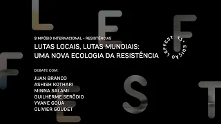 LEFFEST'19 Resistances - Local Struggles, Global Struggles: A New Ecology of Resistance