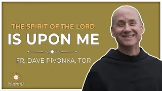 Fr. Dave Pivonka, TOR | The Spirit of the Lord is Upon Me