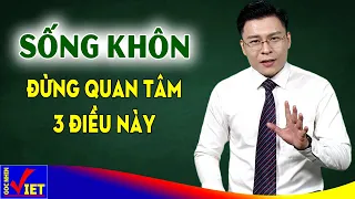 Sống khôn đừng quan tâm đến 3 điều này - Góc Nhìn Việt