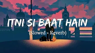 Itni Si Baat Hain | [Slowed + Reverb] | Lofi | Arijit Singh | Andolan Audio