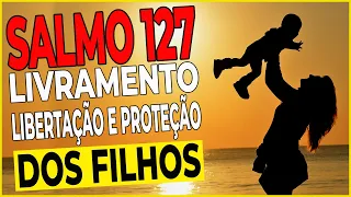🙏 SALMO 127-LIVRAMENTO, LIBERTAÇÃO E PROTEÇÃO DOS FILHOS