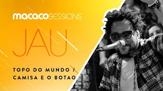 Jau -Topo do Mundo / Camisa e O Botão | Macaco Sessions (Ao Vivo)