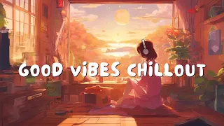 Good Vibes ChillOut: Relaxing Music Playlist 🥰 Tune in and let the good vibes flow 🌇