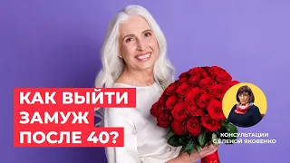 Как выйти замуж после 40? Советы психолога | Консультации с Еленой Яковенко