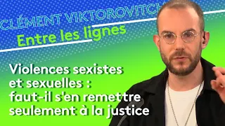 Clément Viktorovitch : Violences sexuelles : faut-il s’en remettre seulement à la justice ?