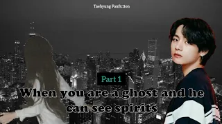 When you are a ghost and he can see spirits. (Taehyung ff) Part 1