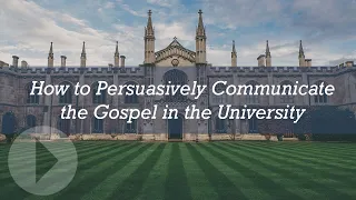 How to Persuasively Communicate the Gospel in the University - John Lennox
