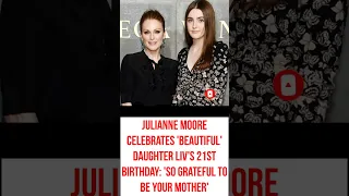 Julianne Moore Celebrates 'Beautiful' Daughter Liv's 21st Birthday: 'So Grateful to Be Your Mother'