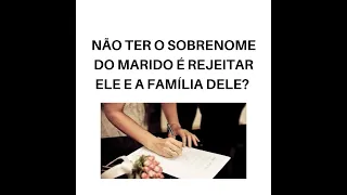 NÃO TER O SOBRENOME DO MARIDO É REJEITAR ELE E A FAMÍLIA DELE?