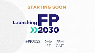 LAUNCHING FP2030: Moving Forward Together to Transform the Future