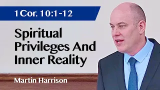 Spiritual Privileges And Inner Reality | 1 Cor. 10:1-12 | Sermon | Martin Harrison | 14 Apr 2024