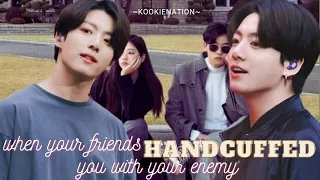 when your friends ♡HANDCUFFED♡ you with your enemy who have crush on you           ||jungkook ff||
