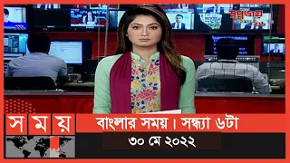 বাংলার সময় | সন্ধ্যা ৬টা | ৩০ মে ২০২২ | Somoy TV Bulletin 6pm | Latest Bangladeshi News