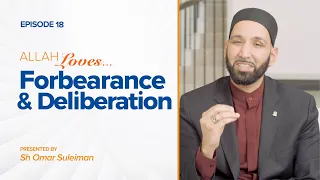 Allah Loves Forbearance and Deliberation | Episode 18 | Ramadan 2019