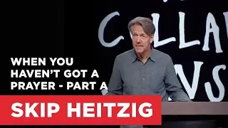 When You Haven't Got a Prayer - Part A | Connect with Skip Heitzig