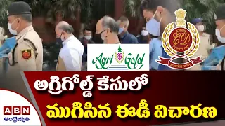 అగ్రిగోల్డ్ కేసులో ముగిసిన ఈడీ విచారణ || ED Investigation Completed In AgriGold Case || ABN Telugu