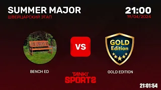 BENCH ED vs GOLD EDITION | SUMMER MAJOR 2024 | RANKINGS III | 19.04.2024