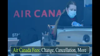 Air Canada Fee for Flight Change, Cancellation, Seat Selection or more