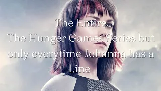 The Entire The Hunger Games Series but only everytime Johanna has a Line