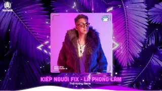 KIẾP NGƯỜI FIX | LÃ PHONG LÂM | THÁI HOÀNG REMIX | Đời người ai chẳng ước muốn sẽ sang giầu