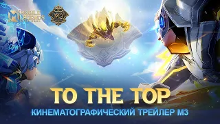 TO THE TOP | КИНЕМАТОГРАФИЧЕСКИЙ ТРЕЙЛЕР M3 | Mobile Legends: Bang Bang