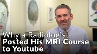 MRI Training: Why a Radiologist Posted his MRI Course to YouTube