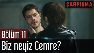 Çarpışma 11. Bölüm - Biz Neyiz Cemre?