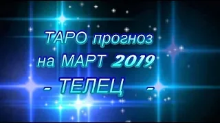 ТЕЛЕЦ - ТАРО ПРОГНОЗ на МАРТ 2019