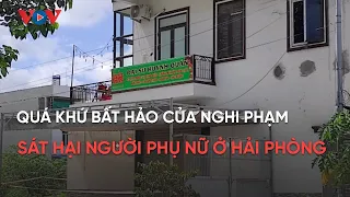 Quá khứ bất hảo của nghi phạm sát hại người phụ nữ ở Hải Phòng