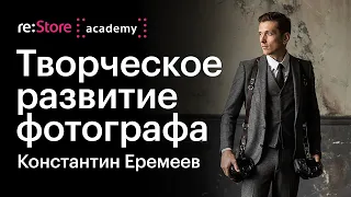 Инструменты для творческого развития фотографа. Константин Еремеев (Академия re:Store)