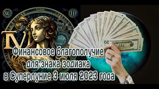 Финансовое благополучие для знака зодиака в Суперлуние 3 июля 2023 года