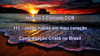 Hinário 5 CCB Cantado - Hino 117 - Jesus habita em meu coração - Congregação Cristã no Brasil