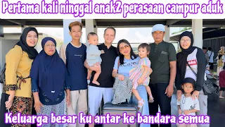 PERTAMA KALI NINGGAL ANAK2 PERASAAN CAMPUR ADUK || KELUARGA BESAR ANTAR KE BANDARA SEMUA