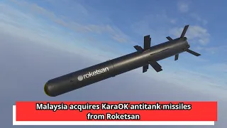Malaysia acquires KaraOK antitank missiles from Roketsan