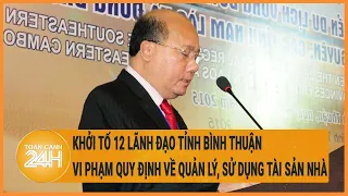Khởi tố 12 lãnh đạo tỉnh Bình Thuận vi phạm quy định về quản lý, sử dụng tài sản Nhà nước
