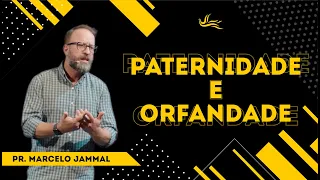 Paternidade e Orfandade :: Pr. Marcelo Jammal