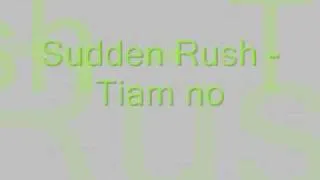 Sudden rush - Tiam no