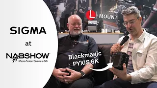 2024 NAB Show - SIGMA with Blackmagic Design - Featuring the PYXIS 6K camera available for L-Mount