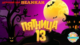 ПЯТНИЦА 13 — ДЕТСКАЯ ПЕСЕНКА - СТРАШИЛКА ☀ ДЕТСКИЙ ХОР ВЕЛИКАН ☀ НОВЫЙ ДЕТСКИЙ ХИТ 2022🎧 12+