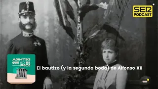 Acontece que no es poco | El bautizo (y la segunda boda) de Alfonso XII