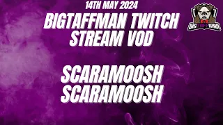 Scaramoosh Scaramoosh - BigTaffMan Stream VOD 14/5/24