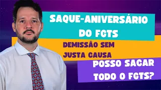 Saque-Aniversário do FGTS | Se for Demitido sem justa causa - Pode sacar todo o FGTS depositado?