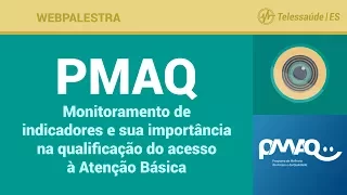 WebPalestra: PMAQ - Monitoramento de indicadores e sua importância na qualificação do acesso à AB